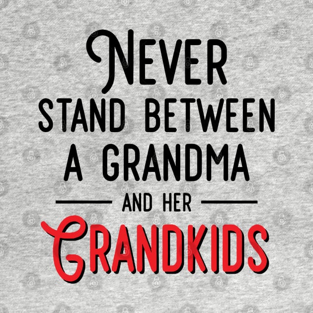 Never Stand Between A Grandma And Her Grandkids by SuperMama1650